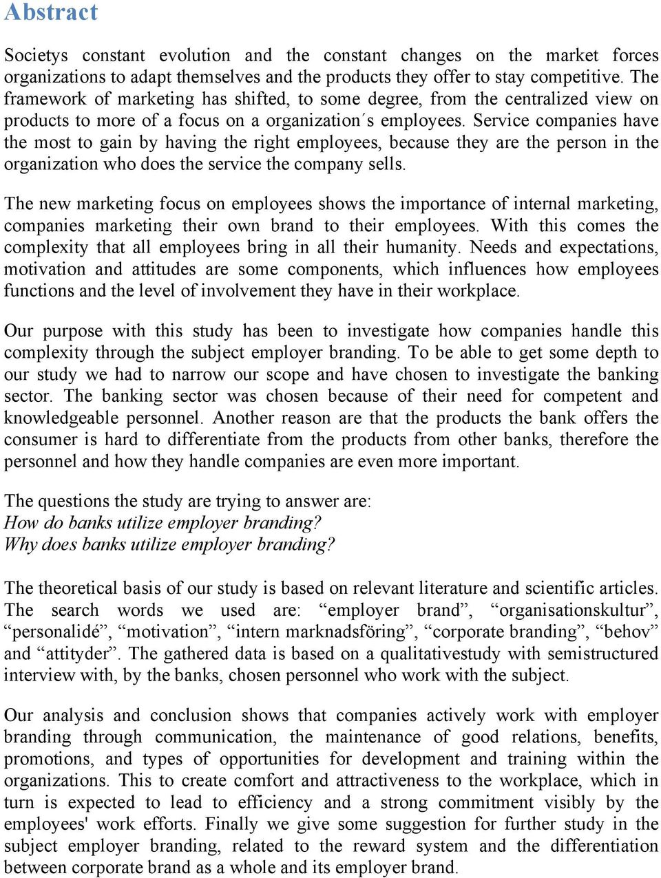 Service companies have the most to gain by having the right employees, because they are the person in the organization who does the service the company sells.
