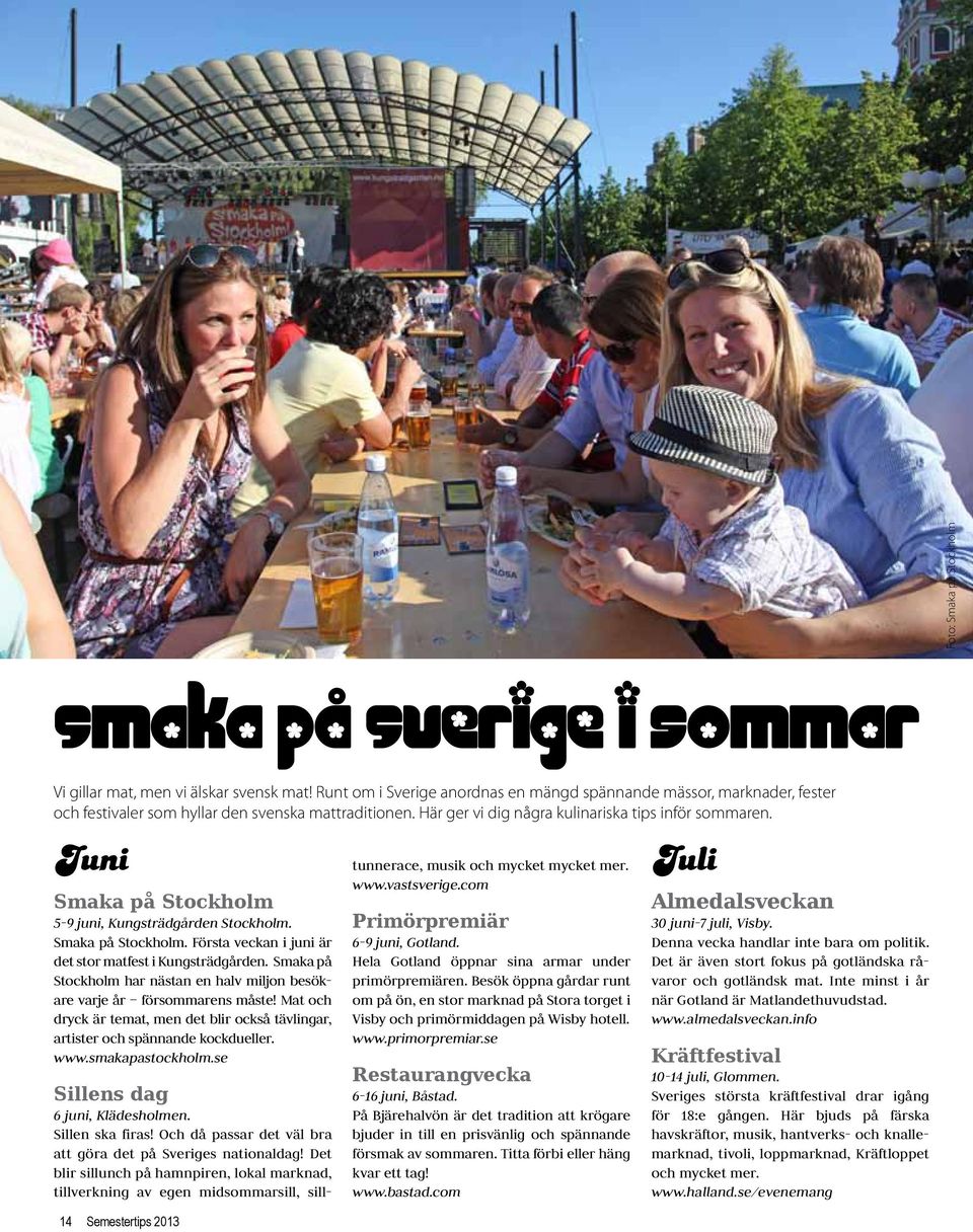 Juni Smaka på Stockholm 5-9 juni, Kungsträdgården Stockholm. Smaka på Stockholm. Första veckan i juni är det stor matfest i Kungsträdgården.