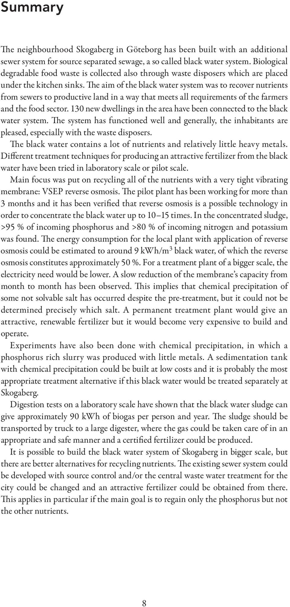 The aim of the black water system was to recover nutrients from sewers to productive land in a way that meets all requirements of the farmers and the food sector.