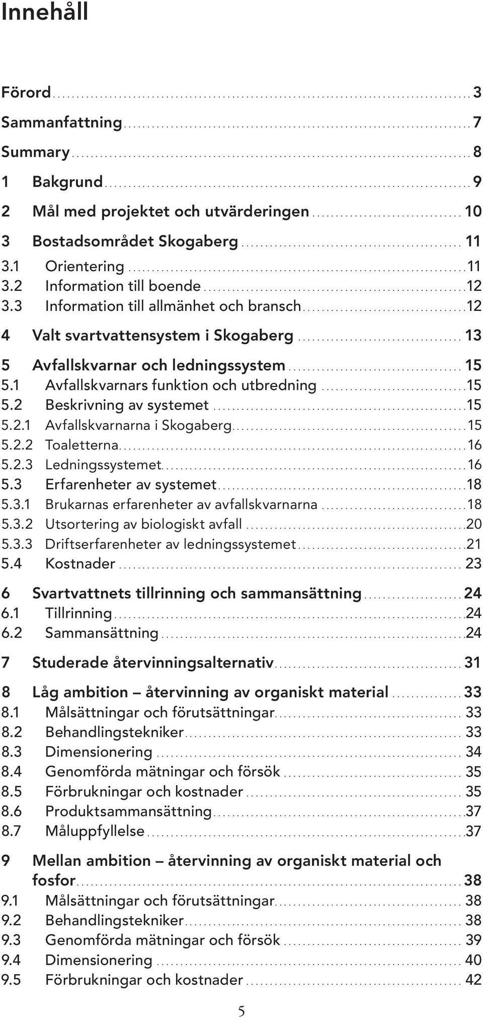 3 Information till allmänhet och bransch...12 4 Valt svartvattensystem i Skogaberg................................... 13 5 Avfallskvarnar och ledningssystem..................................... 15 5.