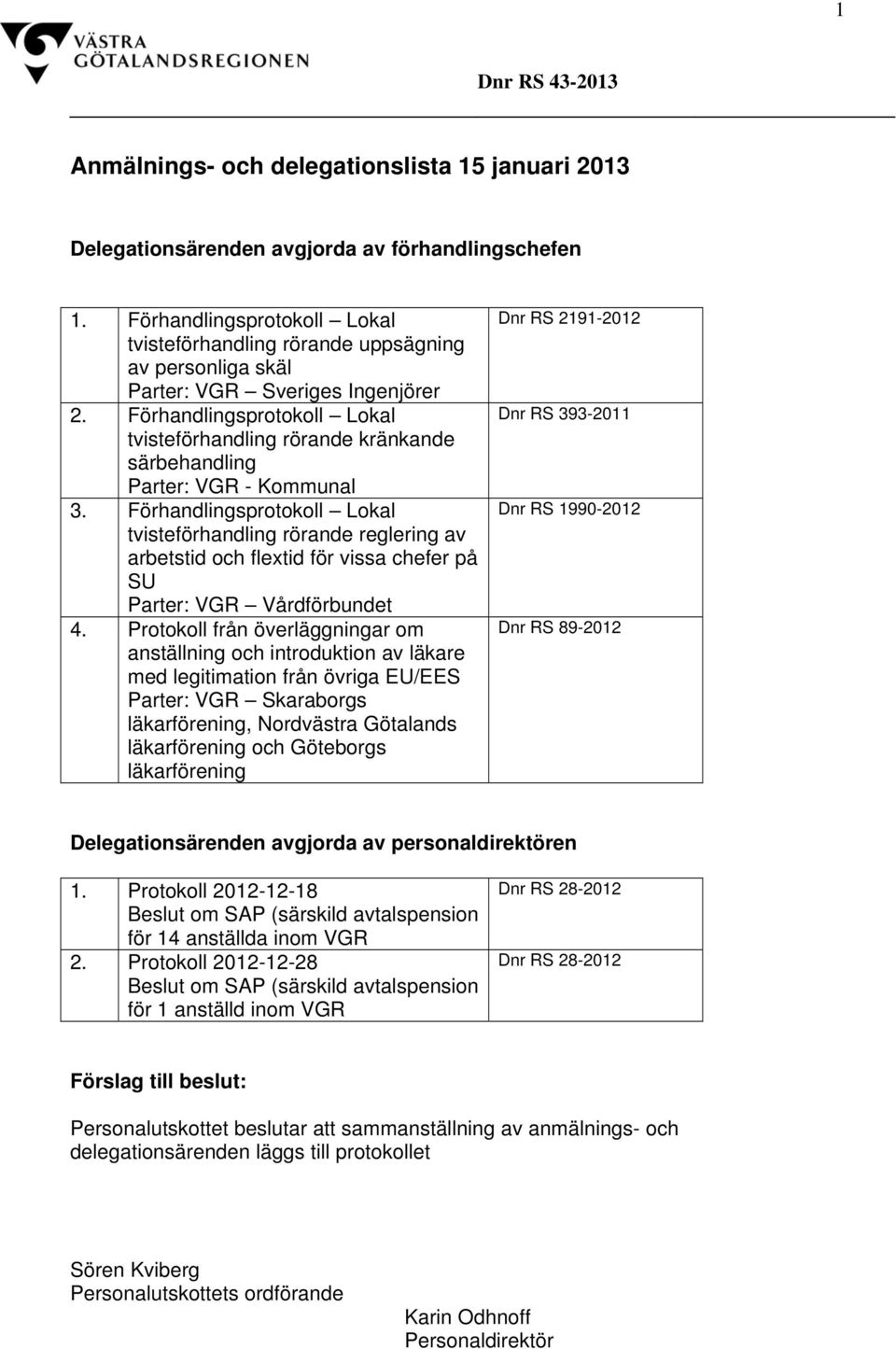 Förhandlingsprotokoll Lokal tvisteförhandling rörande kränkande särbehandling Parter: VGR - Kommunal 3.