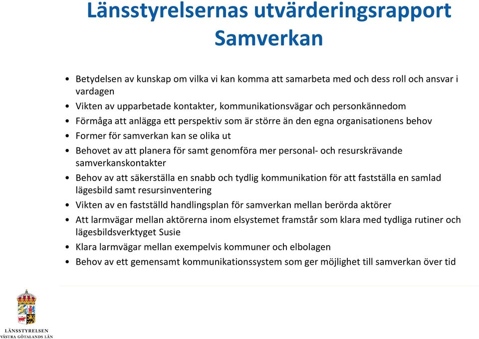 resurskrävande samverkanskontakter Behov av att säkerställa en snabb och tydlig kommunikation för att fastställa en samlad lägesbild samt resursinventering Vikten av en fastställd handlingsplan för