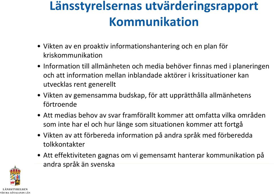 upprätthålla allmänhetens förtroende Att medias behov av svar framförallt kommer att omfatta vilka områden som inte har el och hur länge som situationen kommer att