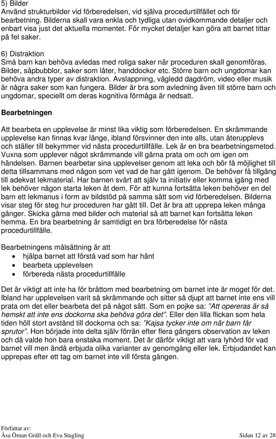 6) Distraktion Små barn kan behöva avledas med roliga saker när proceduren skall genomföras. Bilder, såpbubblor, saker som låter, handdockor etc.