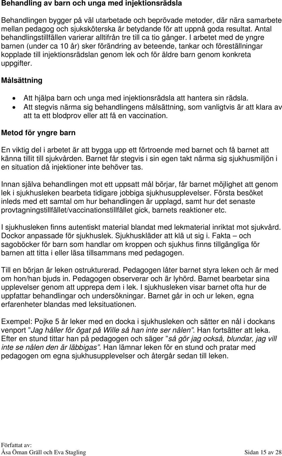 I arbetet med de yngre barnen (under ca 10 år) sker förändring av beteende, tankar och föreställningar kopplade till injektionsrädslan genom lek och för äldre barn genom konkreta uppgifter.