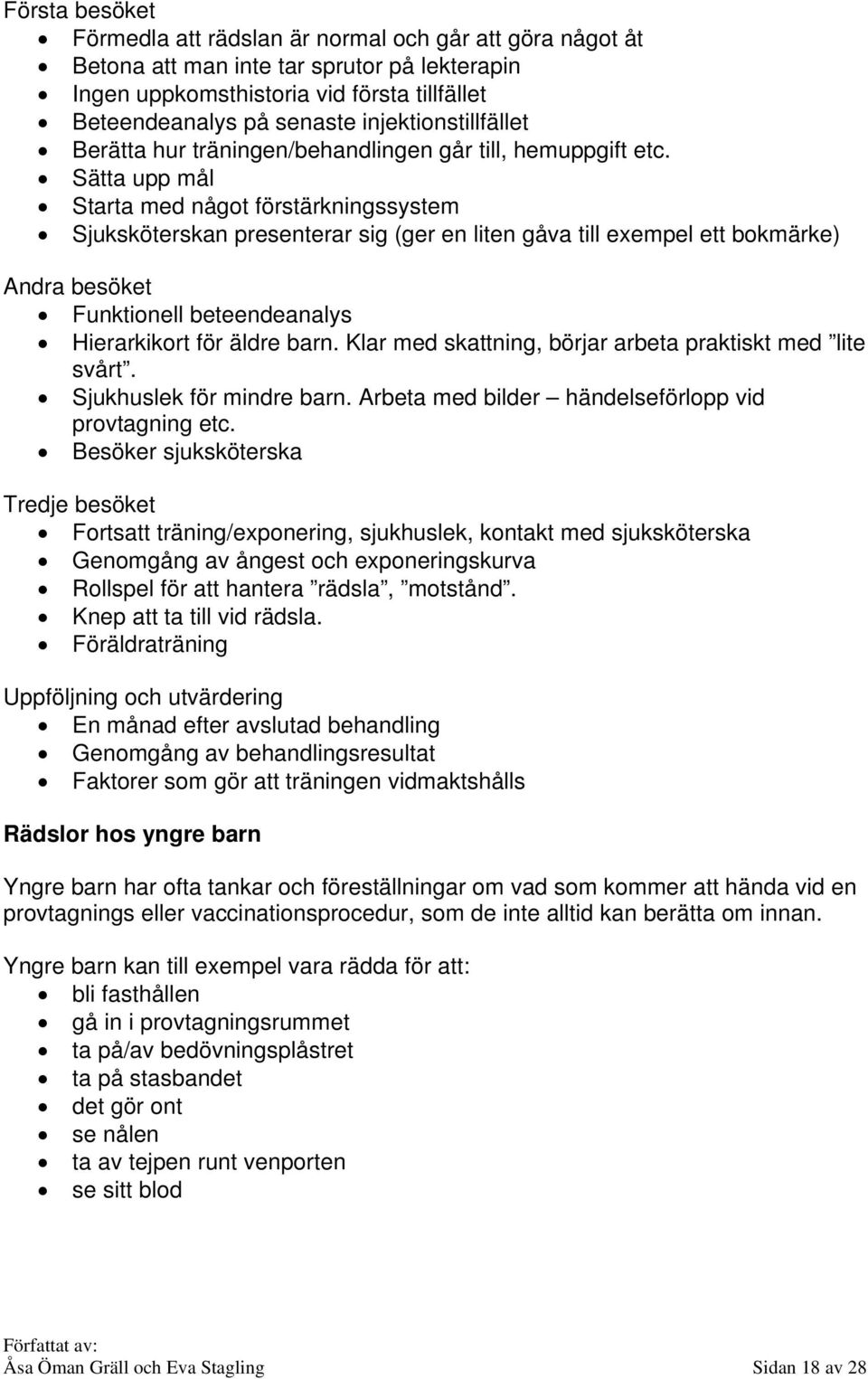 Sätta upp mål Starta med något förstärkningssystem Sjuksköterskan presenterar sig (ger en liten gåva till exempel ett bokmärke) Andra besöket Funktionell beteendeanalys Hierarkikort för äldre barn.