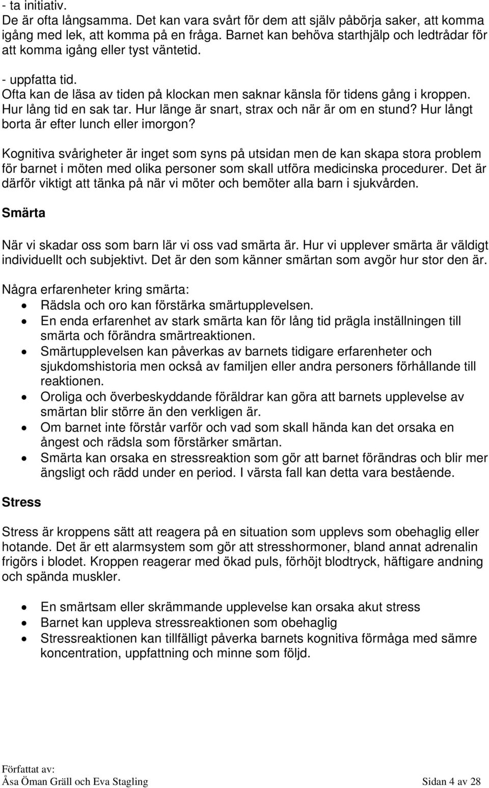 Hur lång tid en sak tar. Hur länge är snart, strax och när är om en stund? Hur långt borta är efter lunch eller imorgon?