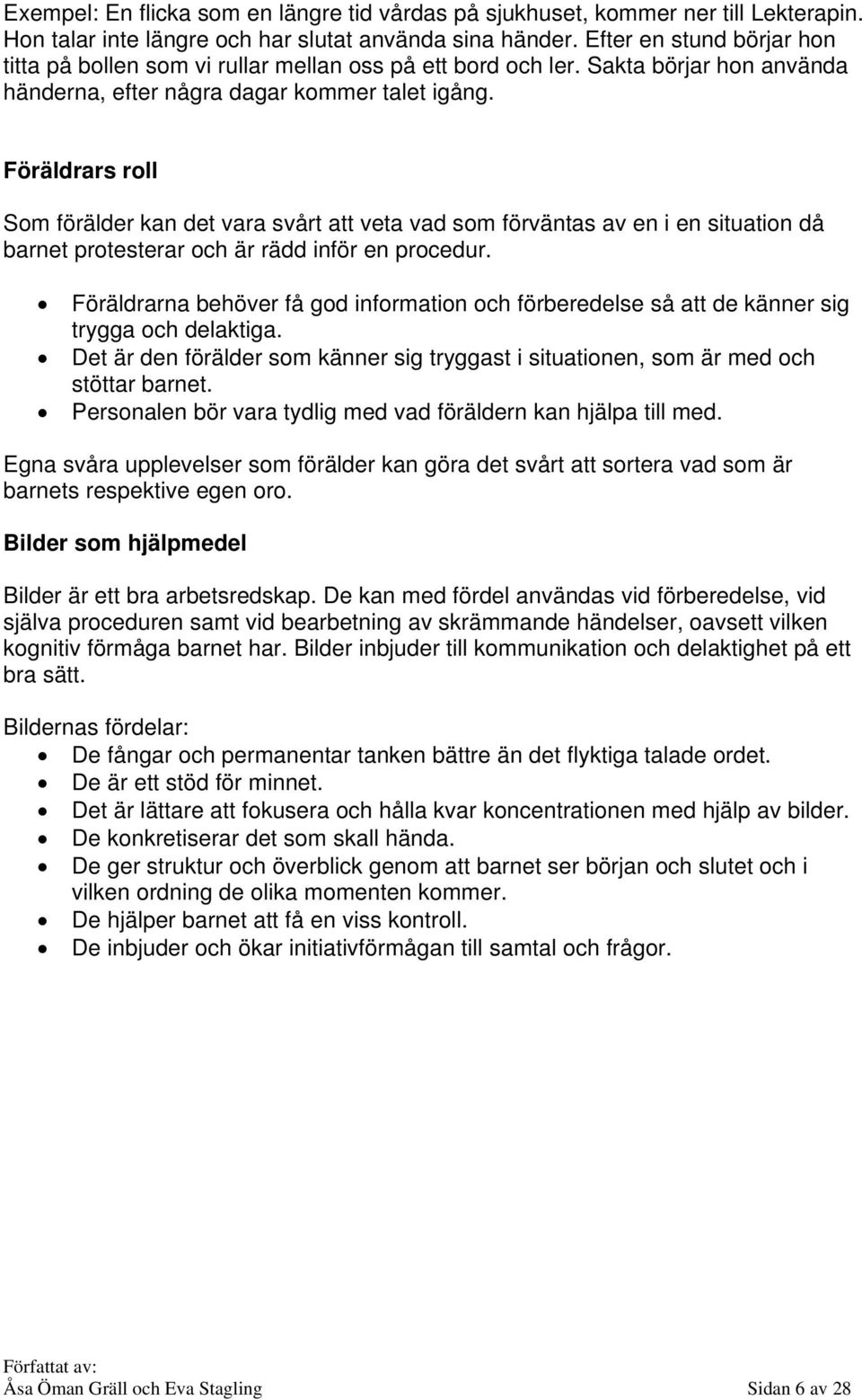 Föräldrars roll Som förälder kan det vara svårt att veta vad som förväntas av en i en situation då barnet protesterar och är rädd inför en procedur.