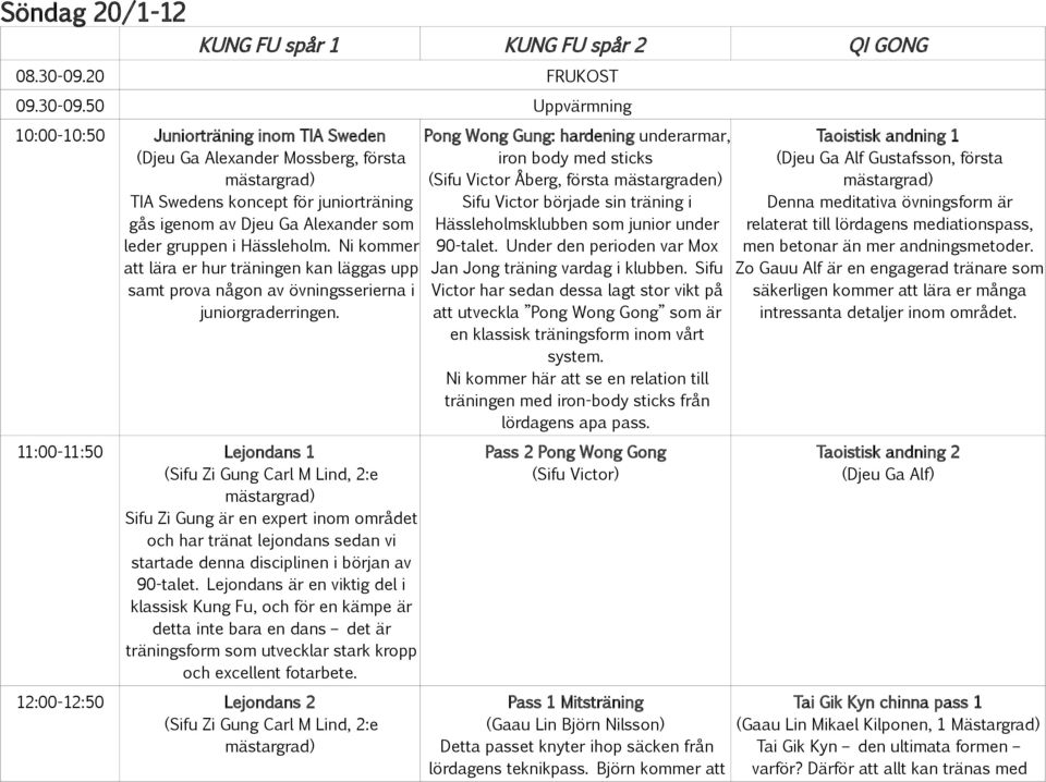 50 Uppvärmning 10:00-10:50 Juniorträning inom TIA Sweden (Djeu Ga Alexander Mossberg, första TIA Swedens koncept för juniorträning gås igenom av Djeu Ga Alexander som leder gruppen i Hässleholm.