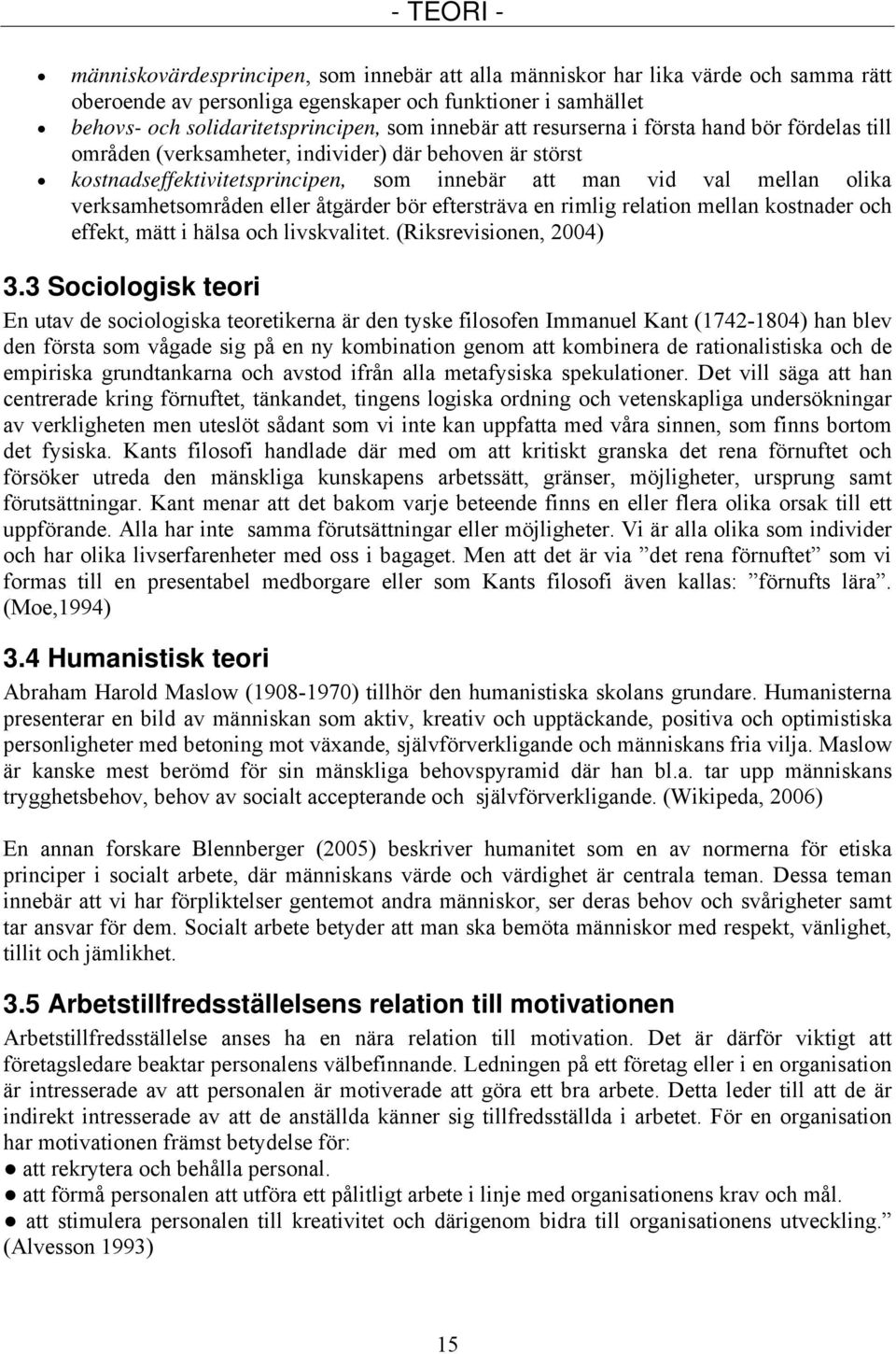 verksamhetsområden eller åtgärder bör eftersträva en rimlig relation mellan kostnader och effekt, mätt i hälsa och livskvalitet. (Riksrevisionen, 2004) 3.