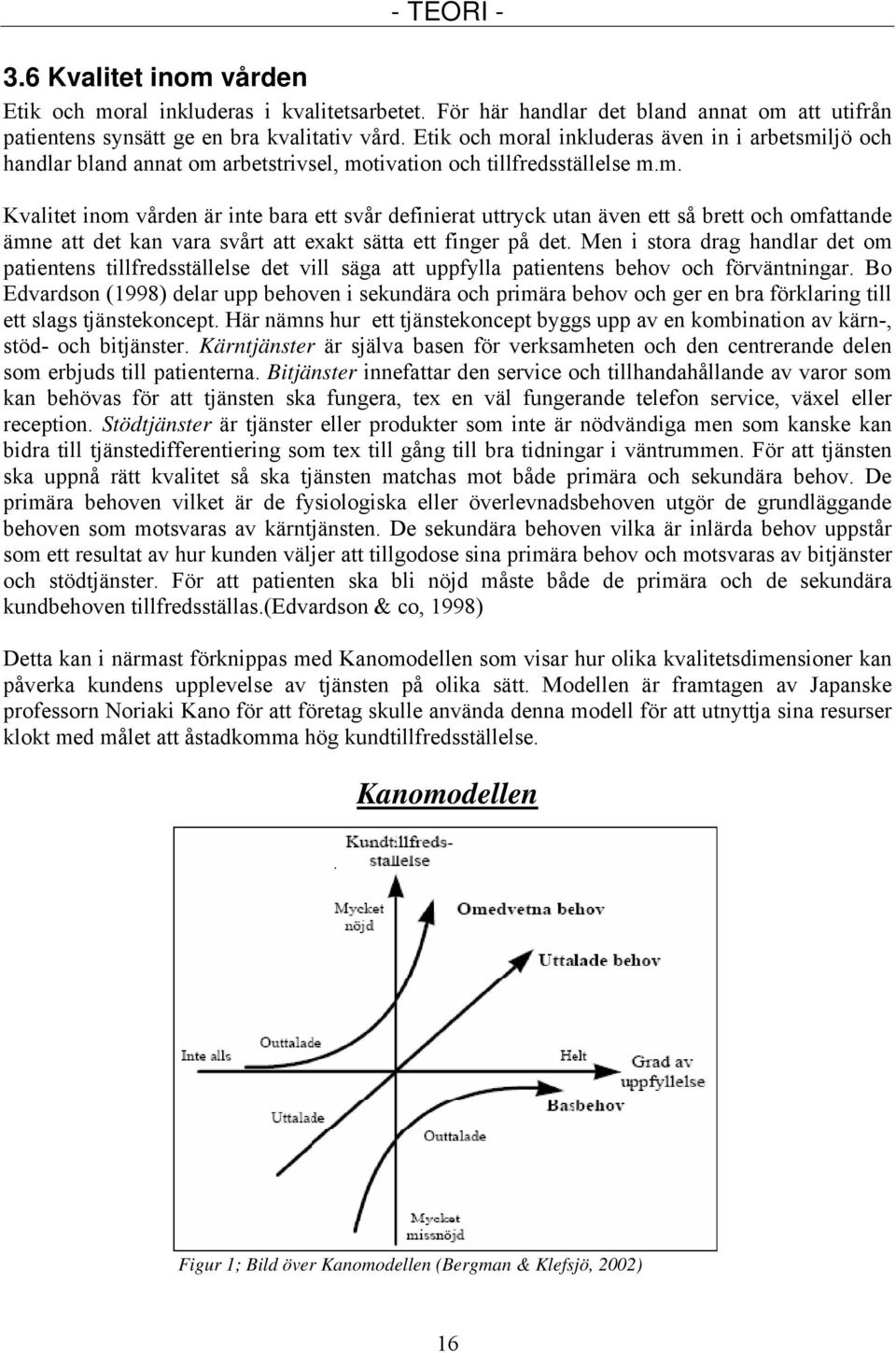 Men i stora drag handlar det om patientens tillfredsställelse det vill säga att uppfylla patientens behov och förväntningar.