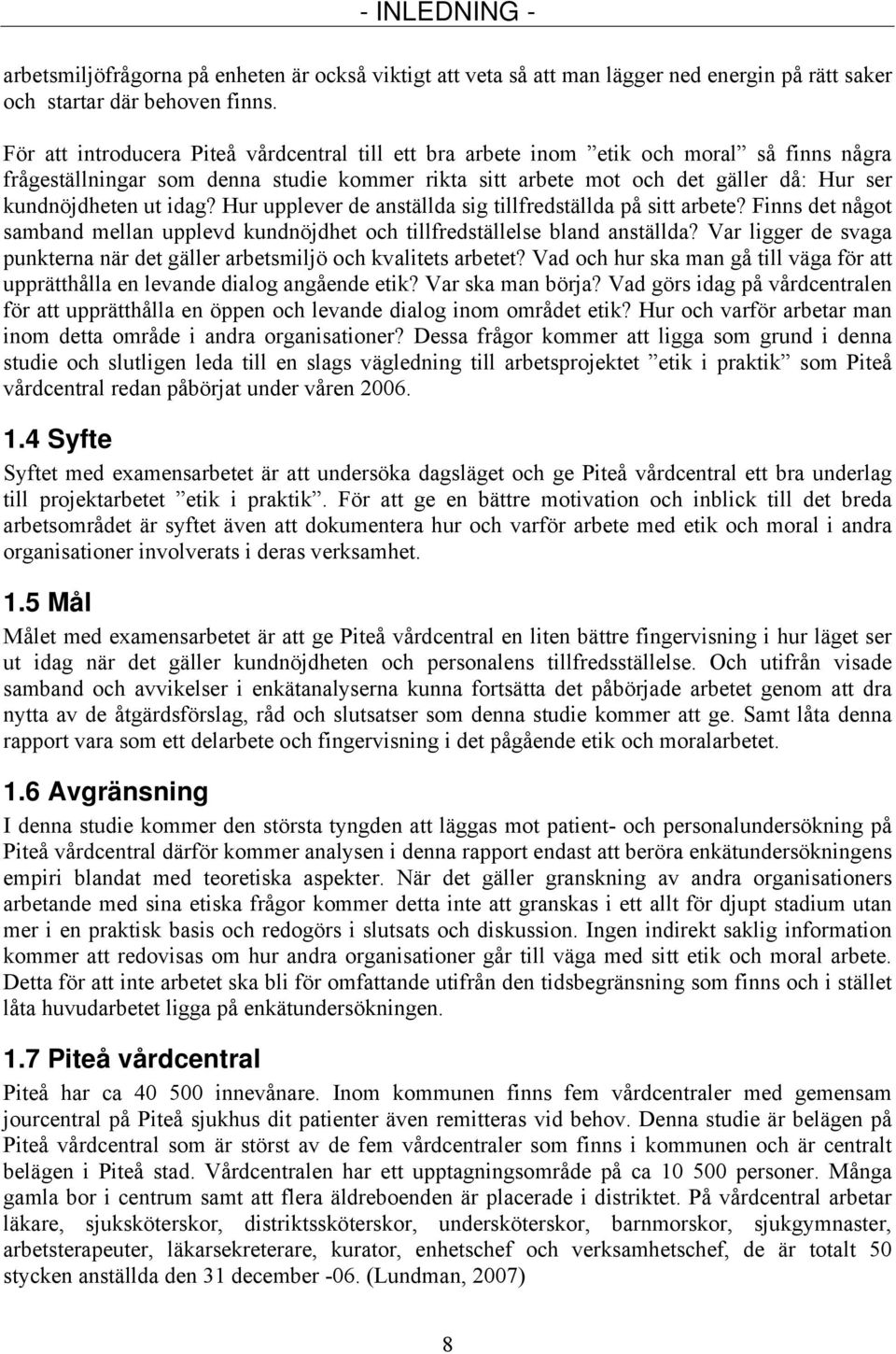 idag? Hur upplever de anställda sig tillfredställda på sitt arbete? Finns det något samband mellan upplevd kundnöjdhet och tillfredställelse bland anställda?