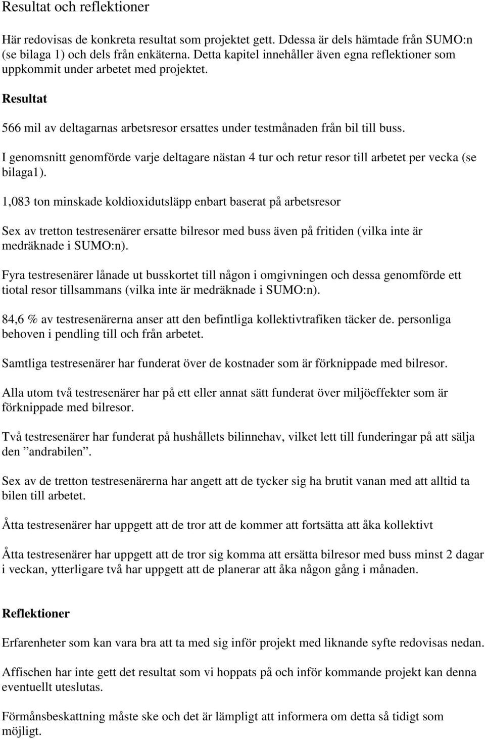 I genomsnitt genomförde varje deltagare nästan 4 tur och retur resor till arbetet per vecka (se bilaga1).