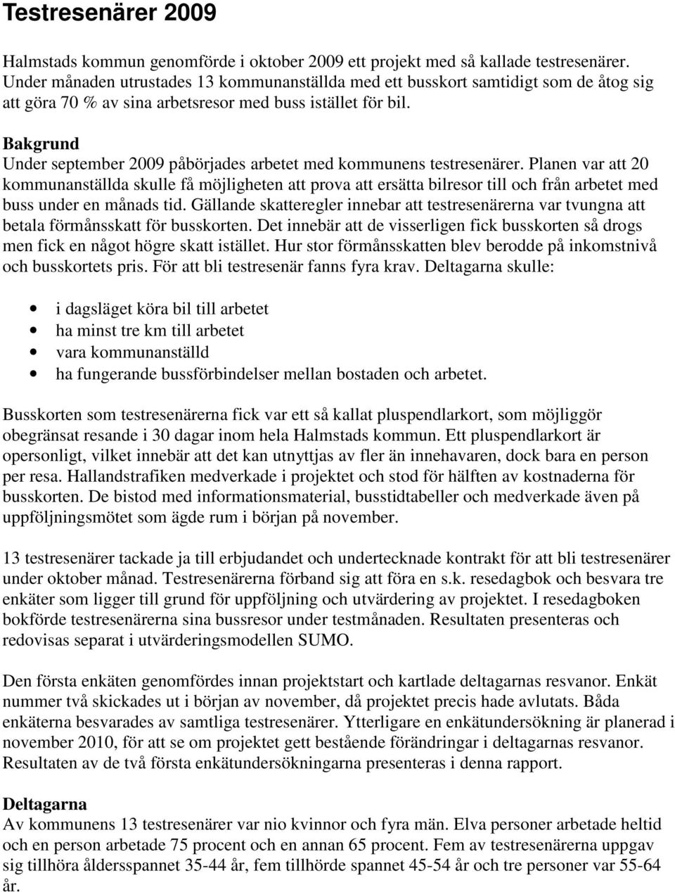 Bakgrund Under september 2009 påbörjades arbetet med kommunens testresenärer.