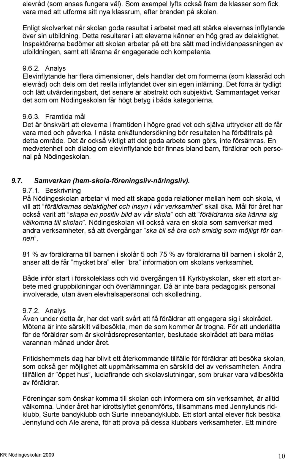 Inspektörerna bedömer att skolan arbetar på ett bra sätt med individanpassningen av utbildningen, samt att lärarna är engagerade och kompetenta. 9.6.2.