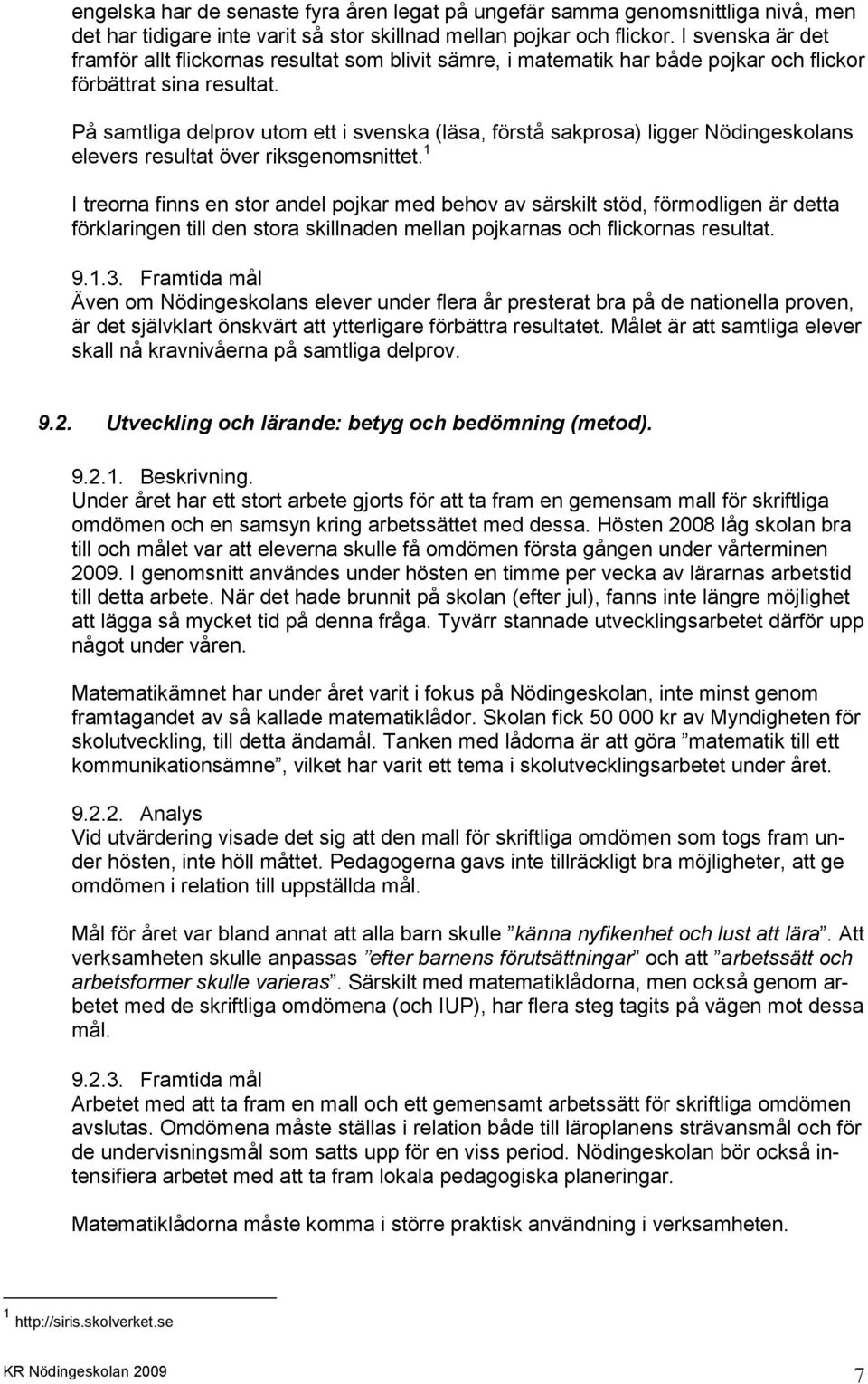 På samtliga delprov utom ett i svenska (läsa, förstå sakprosa) ligger Nödingeskolans elevers resultat över riksgenomsnittet.