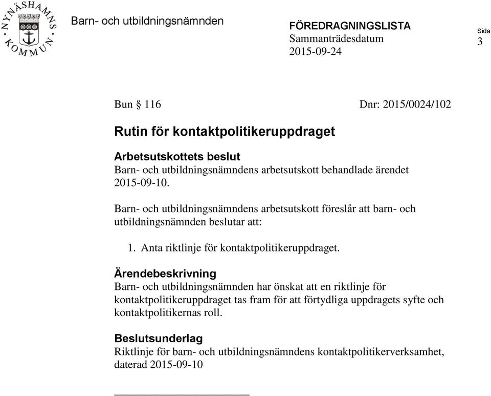 Barn- och utbildningsnämndens arbetsutskott föreslår att barn- och utbildningsnämnden beslutar att: 1. Anta riktlinje för kontaktpolitikeruppdraget.