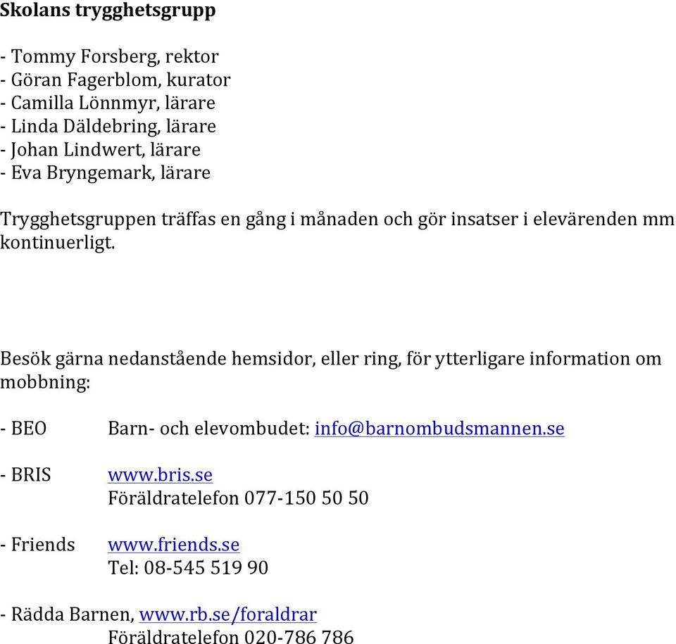 Besök gärna nedanstående hemsidor, eller ring, för ytterligare information om mobbning: - BEO - BRIS - Friends Barn- och elevombudet: