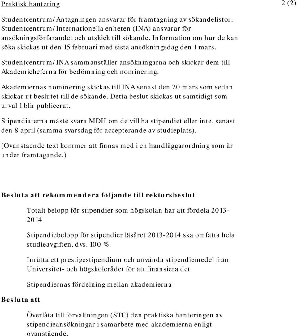 Studentcentrum/INA sammanställer ansökningarna och skickar dem till Akademicheferna för bedömning och nominering.