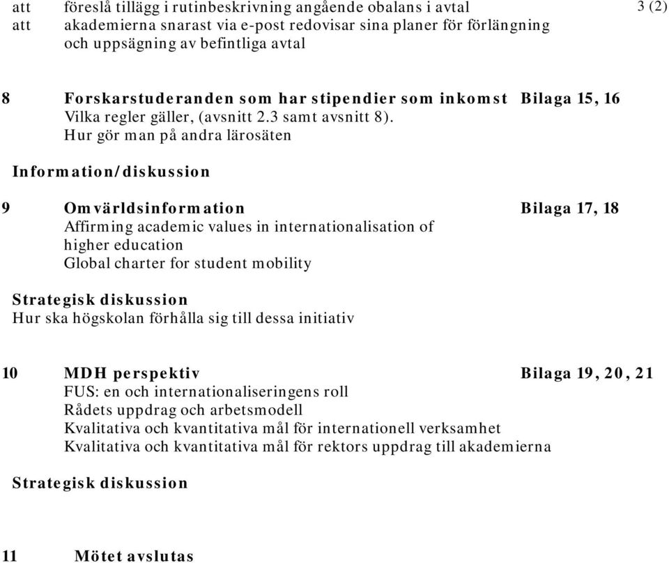 Hur gör man på andra lärosäten Information/diskussion 9 Omvärldsinformation Bilaga 17, 18 Affirming academic values in internationalisation of higher education Global charter for student mobility