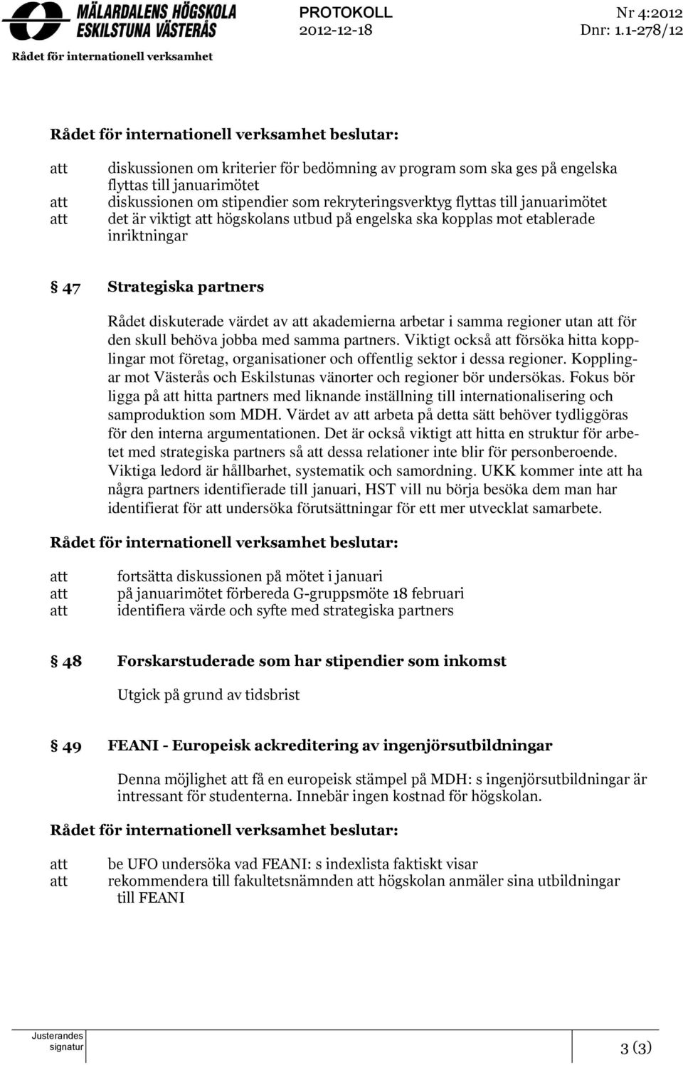 januarimötet diskussionen om stipendier som rekryteringsverktyg flyttas till januarimötet det är viktigt att högskolans utbud på engelska ska kopplas mot etablerade inriktningar 47 Strategiska