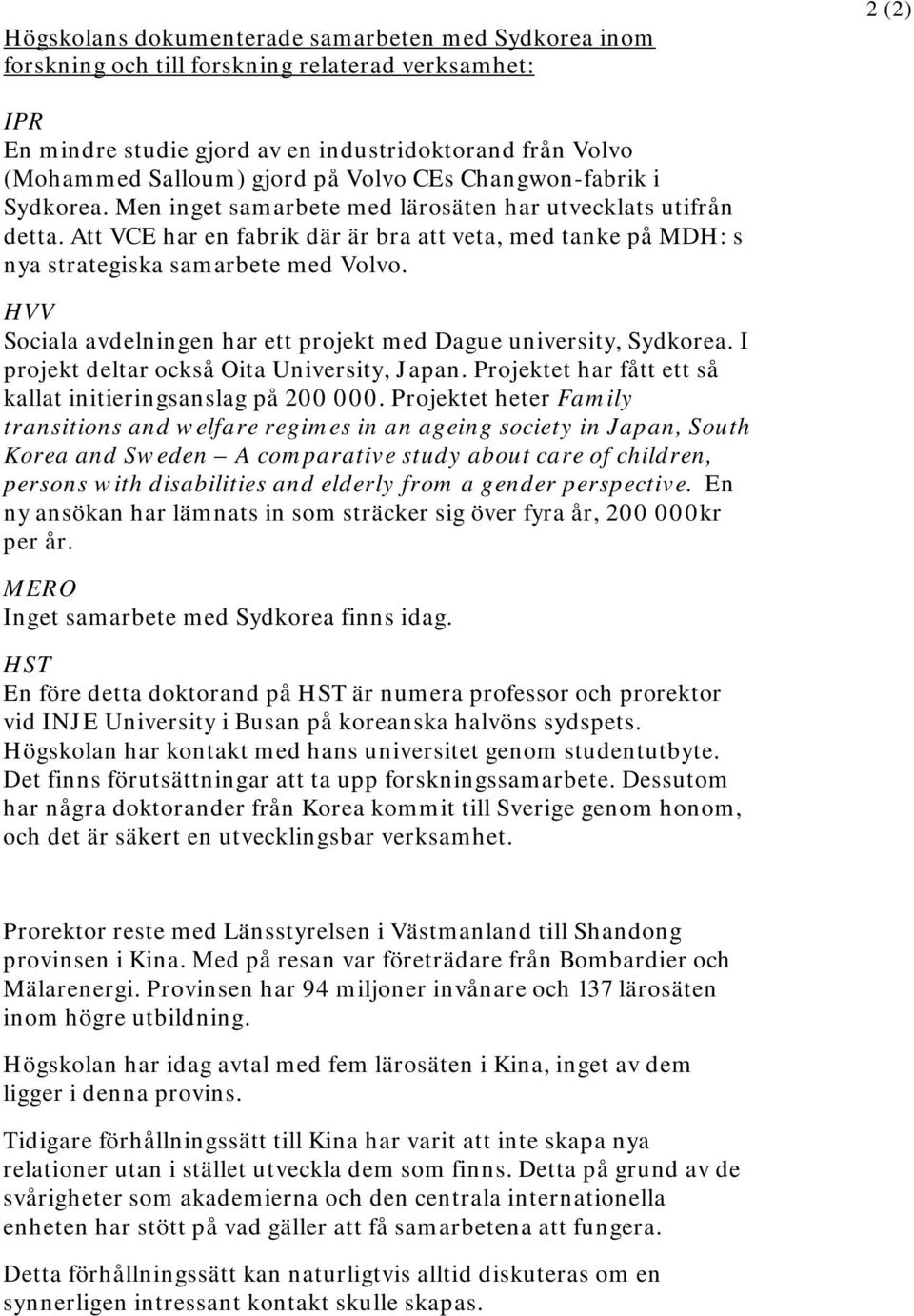 Att VCE har en fabrik där är bra att veta, med tanke på MDH: s nya strategiska samarbete med Volvo. HVV Sociala avdelningen har ett projekt med Dague university, Sydkorea.