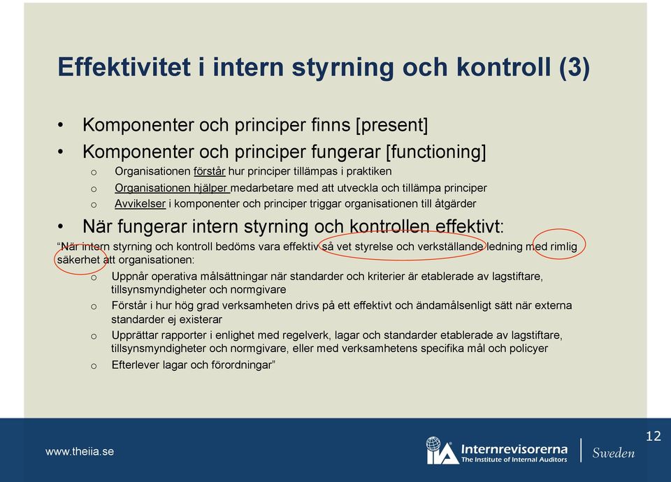 effektivt: När intern styrning och kontroll bedöms vara effektiv så vet styrelse och verkställande ledning med rimlig säkerhet att organisationen: o o o o Uppnår operativa målsättningar när