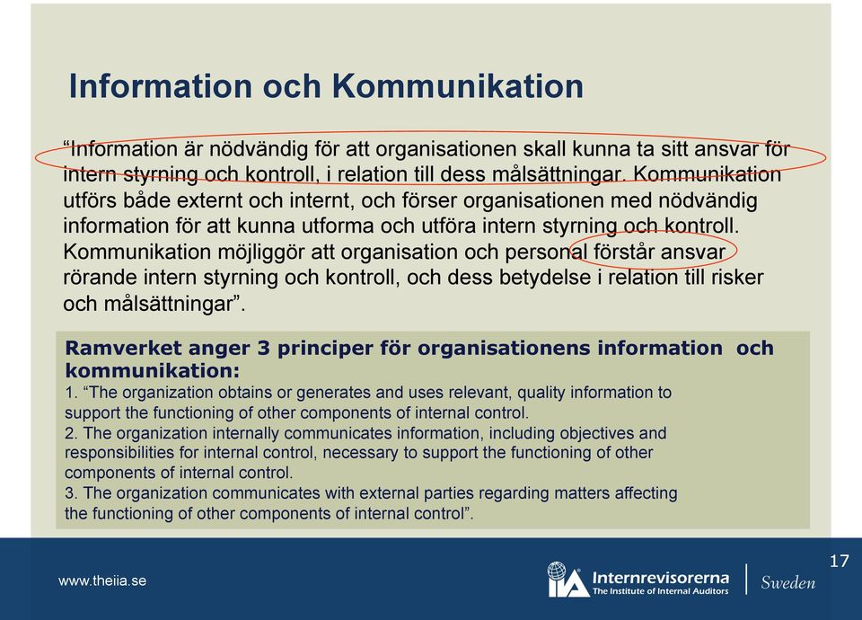 Kommunikation möjliggör att organisation och personal förstår ansvar rörande intern styrning och kontroll, och dess betydelse i relation till risker och målsättningar.