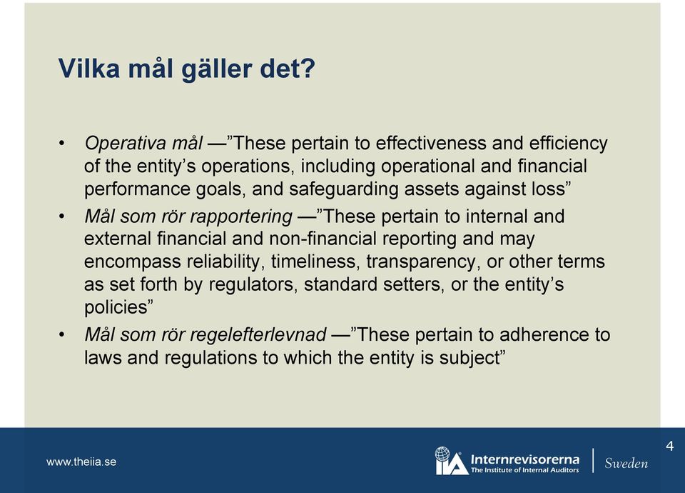 goals, and safeguarding assets against loss Mål som rör rapportering These pertain to internal and external financial and non-financial