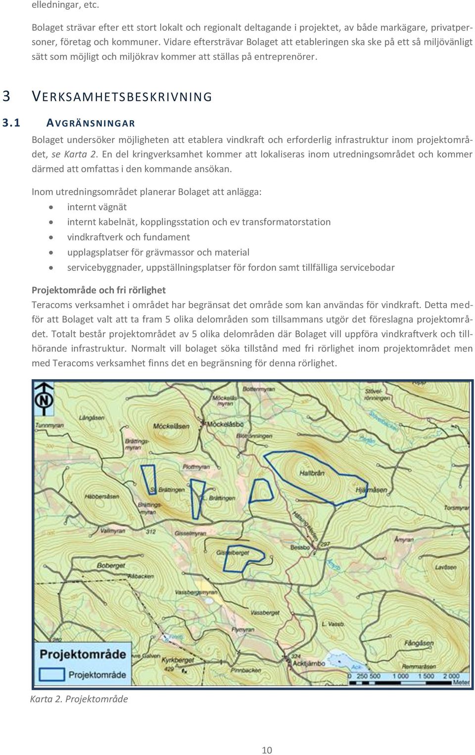 1 AVGRÄ NSNINGAR Bolaget undersöker möjligheten att etablera vindkraft och erforderlig infrastruktur inom projektområdet, se Karta 2.