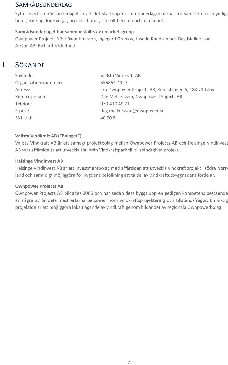 Vindkraft AB Organisationsnummer: 556862-4927 Adress: c/o Ownpower Projects AB, Kemistvägen 6, 183 79 Täby Kontaktperson: Dag Melkersson, Ownpower Projects AB Telefon: 070-410 49 71 E-post: dag.