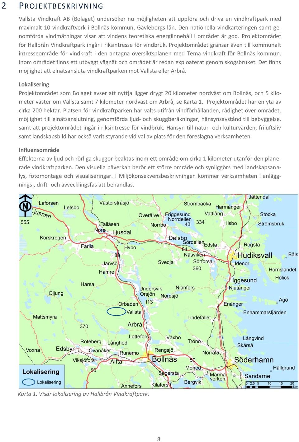 Projektområdet gränsar även till kommunalt intresseområde för vindkraft i den antagna översiktsplanen med Tema vindkraft för Bollnäs kommun.