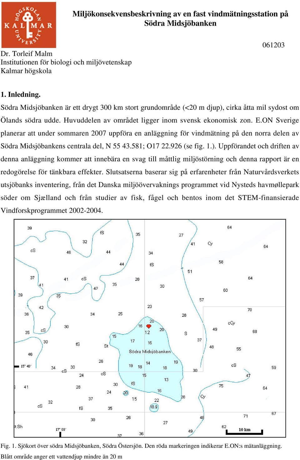 ON Sverige planerar att under sommaren 2007 uppföra en anläggning för vindmätning på den norra delen av Södra Midsjöbankens centrala del, N 55 43.581; O17 22.926 (se fig. 1.).