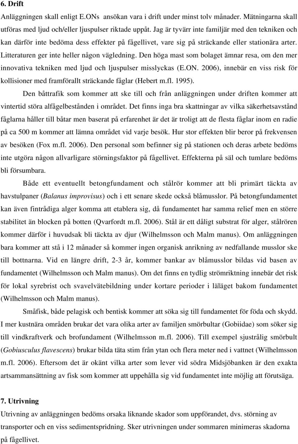 Den höga mast som bolaget ämnar resa, om den mer innovativa tekniken med ljud och ljuspulser misslyckas (E.ON. 2006), innebär en viss risk för kollisioner med framförallt sträckande fåglar (Hebert m.