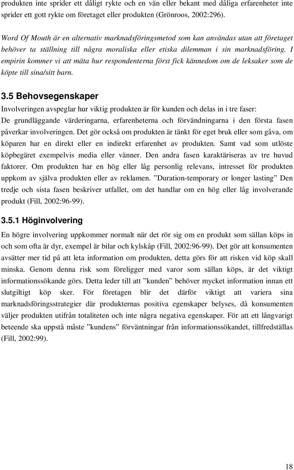 I empirin kommer vi att mäta hur respondenterna först fick kännedom om de leksaker som de köpte till sina/sitt barn. 3.