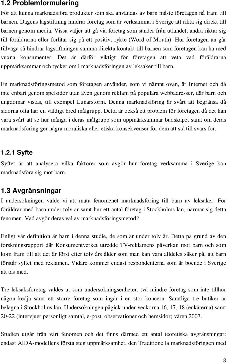 Vissa väljer att gå via företag som sänder från utlandet, andra riktar sig till föräldrarna eller förlitar sig på ett positivt rykte (Word of Mouth).