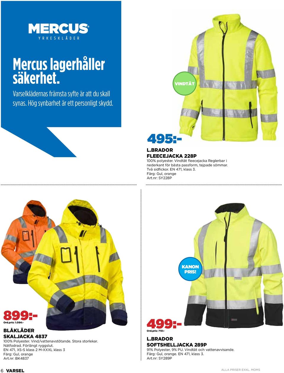 nr: SY228P kanon pris! Blåkläder skaljacka 4837 100% Polyester. Vind/vattenavstötande. Stora storlekar. Nätfodrad. Förlängt ryggslut.