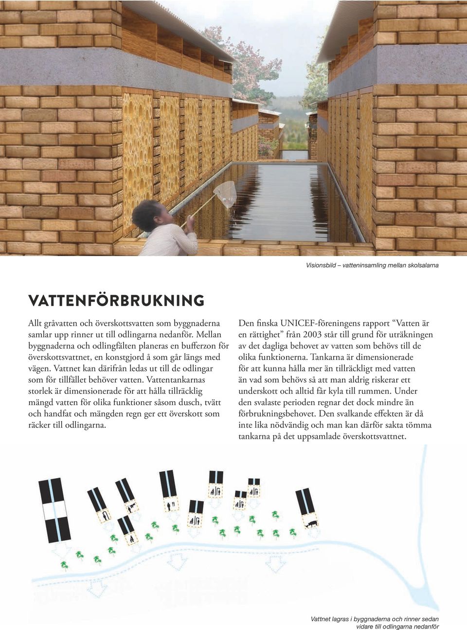 Vattnet kan därifrån ledas ut till de odlingar som för tillfället behöver vatten.