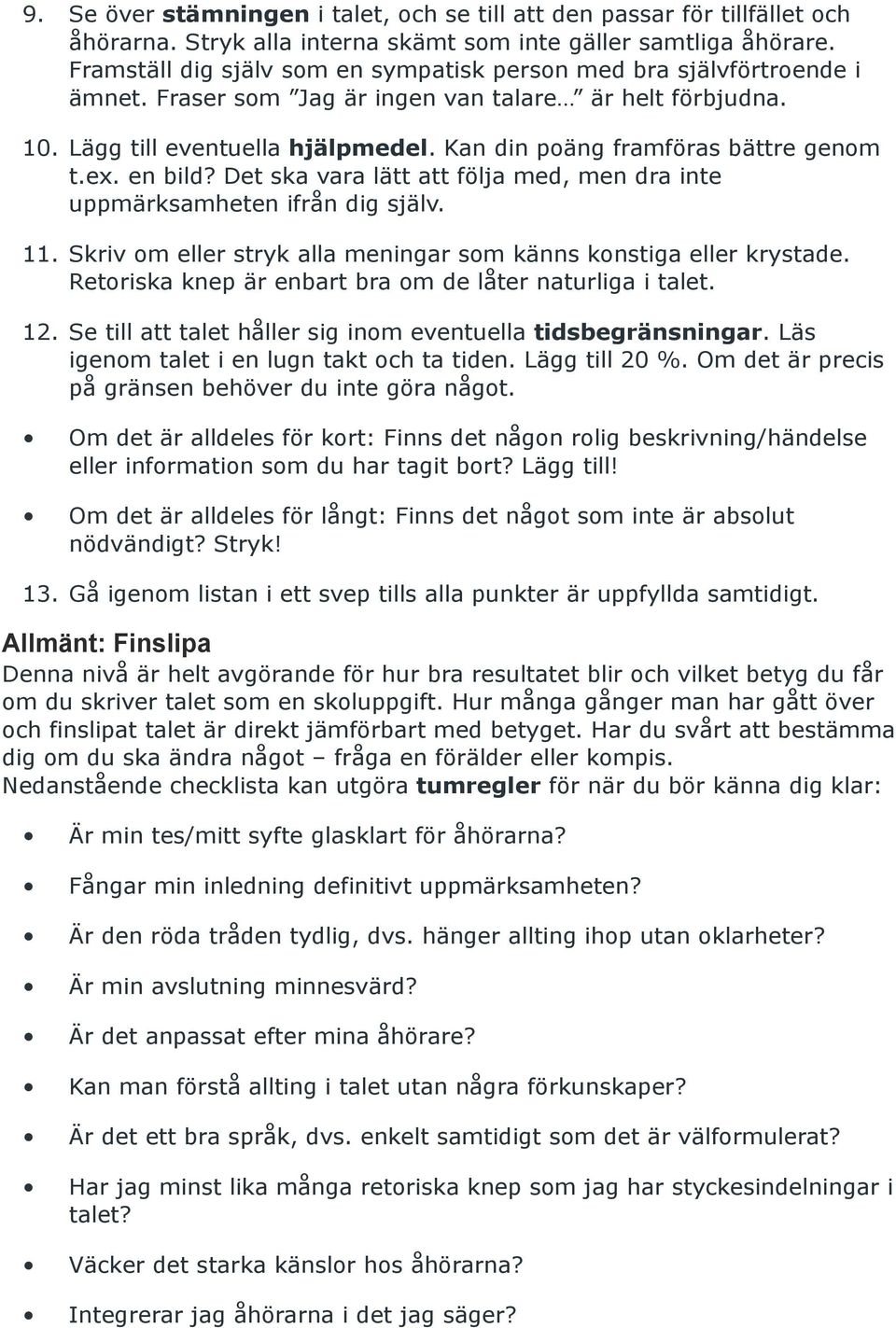 Kan din poäng framföras bättre genom t.ex. en bild? Det ska vara lätt att följa med, men dra inte uppmärksamheten ifrån dig själv. 11.