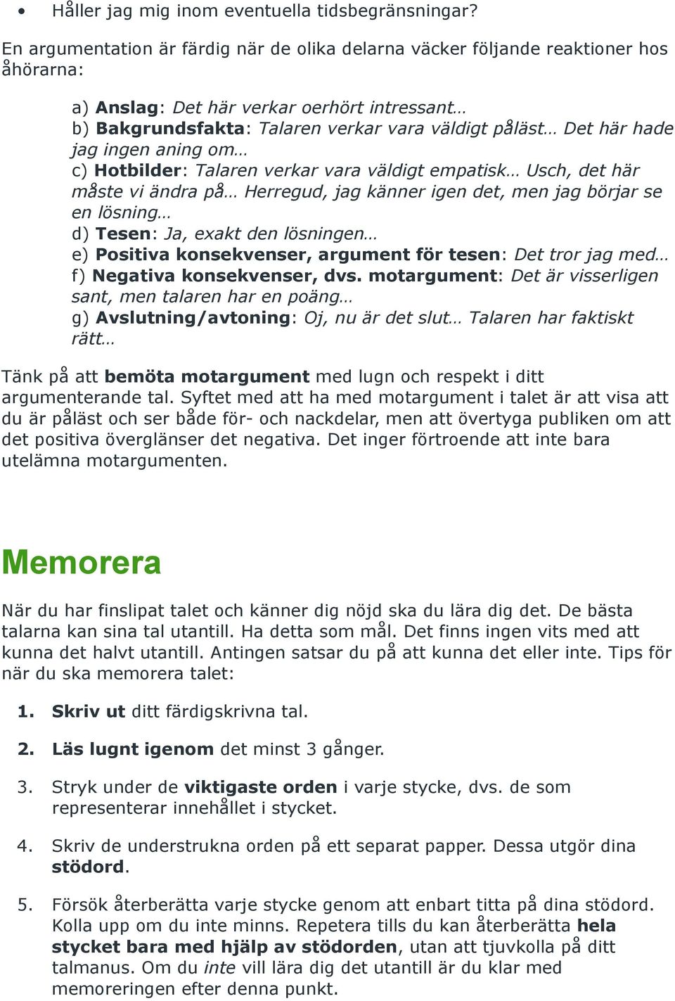 hade jag ingen aning om c) Hotbilder: Talaren verkar vara väldigt empatisk Usch, det här måste vi ändra på Herregud, jag känner igen det, men jag börjar se en lösning d) Tesen: Ja, exakt den