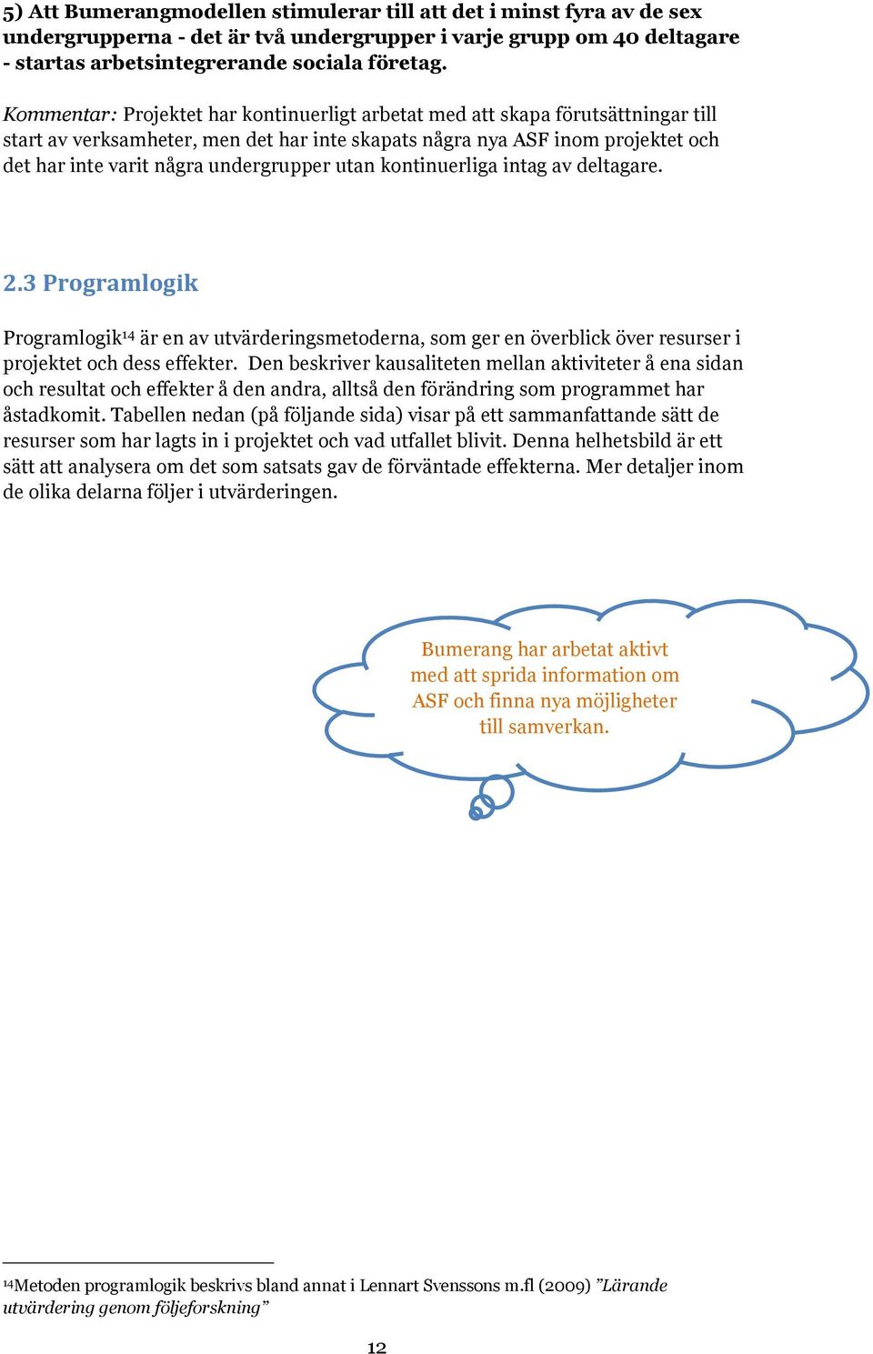 undergrupper utan kontinuerliga intag av deltagare. 2.3 Programlogik Programlogik 14 är en av utvärderingsmetoderna, som ger en överblick över resurser i projektet och dess effekter.