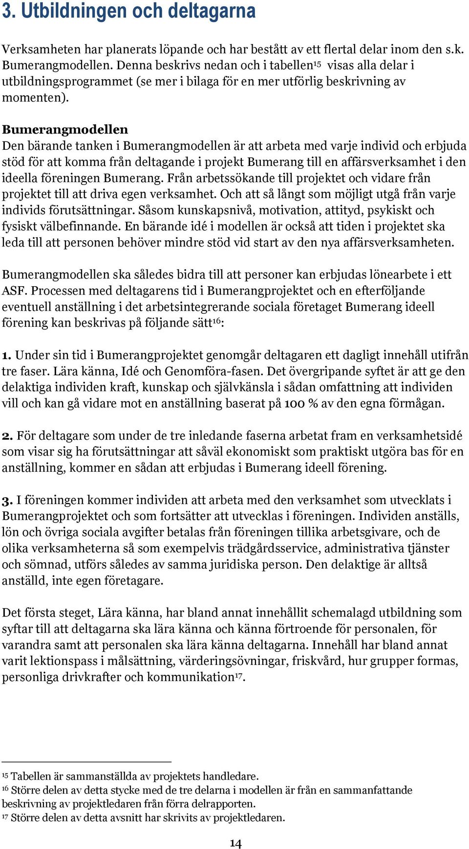 Bumerangmodellen Den bärande tanken i Bumerangmodellen är att arbeta med varje individ och erbjuda stöd för att komma från deltagande i projekt Bumerang till en affärsverksamhet i den ideella