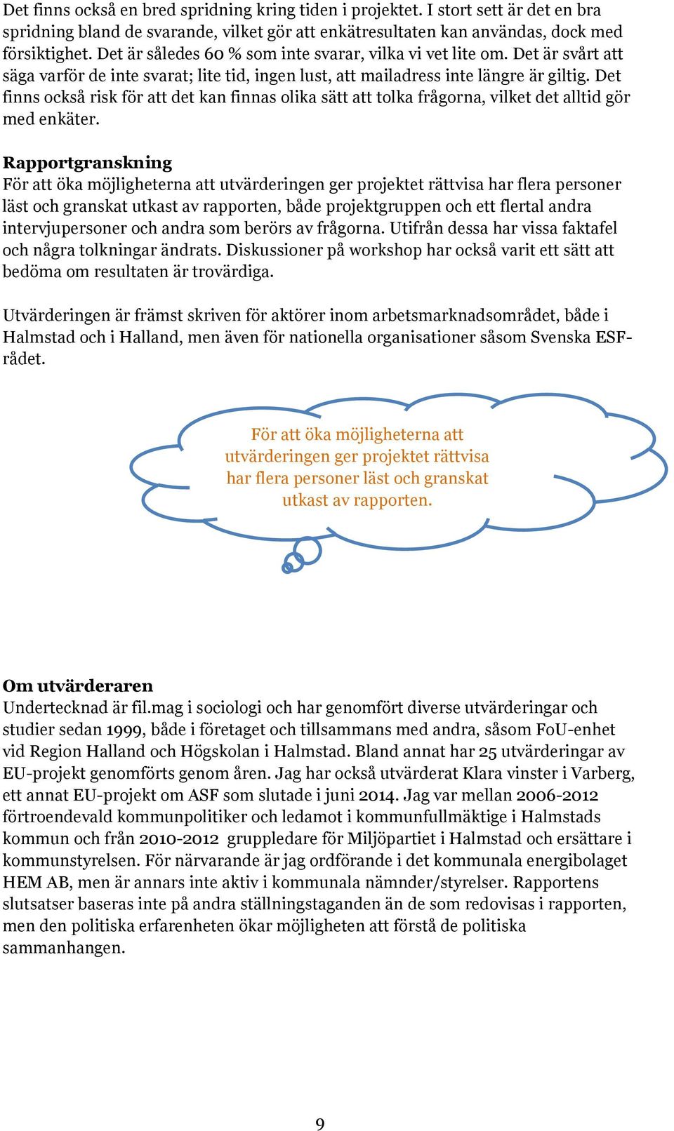 Det finns också risk för att det kan finnas olika sätt att tolka frågorna, vilket det alltid gör med enkäter.