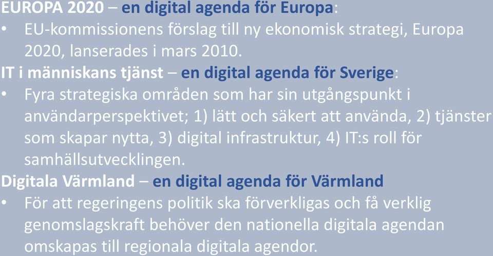 att använda, 2) tjänster som skapar nytta, 3) digital infrastruktur, 4) IT:s roll för samhällsutvecklingen.