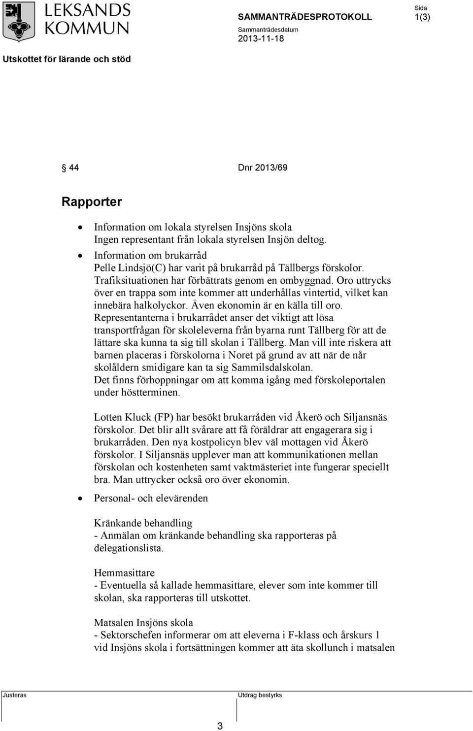 Oro uttrycks över en trappa som inte kommer att underhållas vintertid, vilket kan innebära halkolyckor. Även ekonomin är en källa till oro.