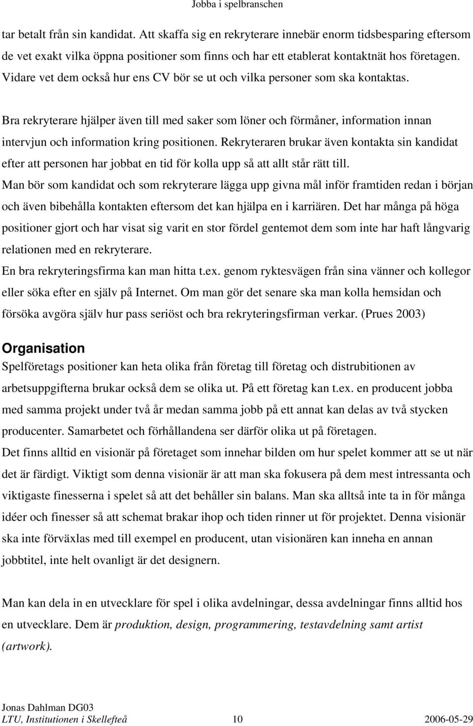 Bra rekryterare hjälper även till med saker som löner och förmåner, information innan intervjun och information kring positionen.