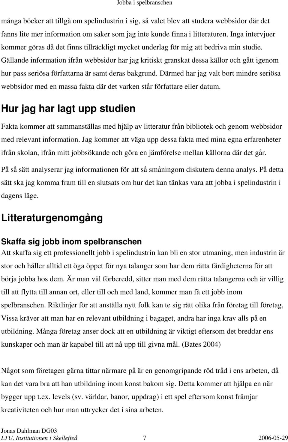 Gällande information ifrån webbsidor har jag kritiskt granskat dessa källor och gått igenom hur pass seriösa författarna är samt deras bakgrund.