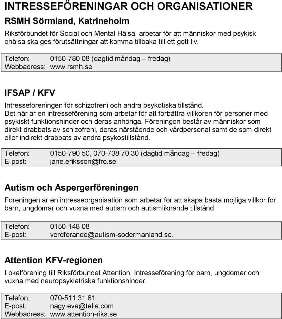 Det här är en intresseförening som arbetar för att förbättra villkoren för personer med psykiskt funktionshinder och deras anhöriga.