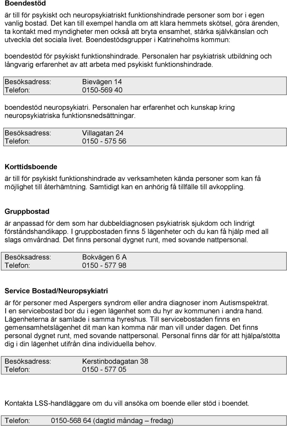 Boendestödsgrupper i Katrineholms kommun: boendestöd för psykiskt funktionshindrade. Personalen har psykiatrisk utbildning och långvarig erfarenhet av att arbeta med psykiskt funktionshindrade.