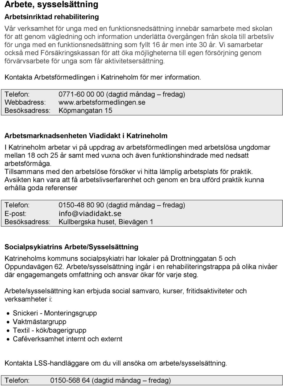 Vi samarbetar också med Försäkringskassan för att öka möjligheterna till egen försörjning genom förvärvsarbete för unga som får aktivitetsersättning.